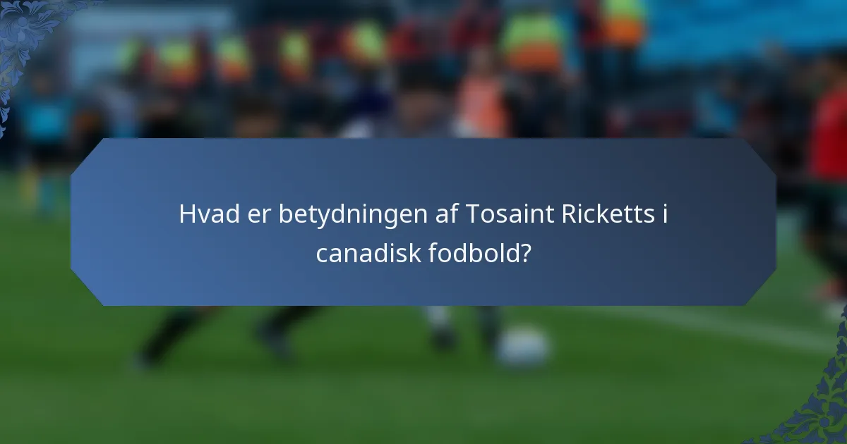Hvad er betydningen af Tosaint Ricketts i canadisk fodbold?