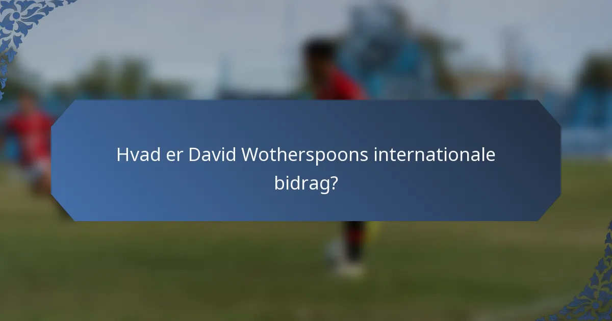 Hvad er David Wotherspoons internationale bidrag?