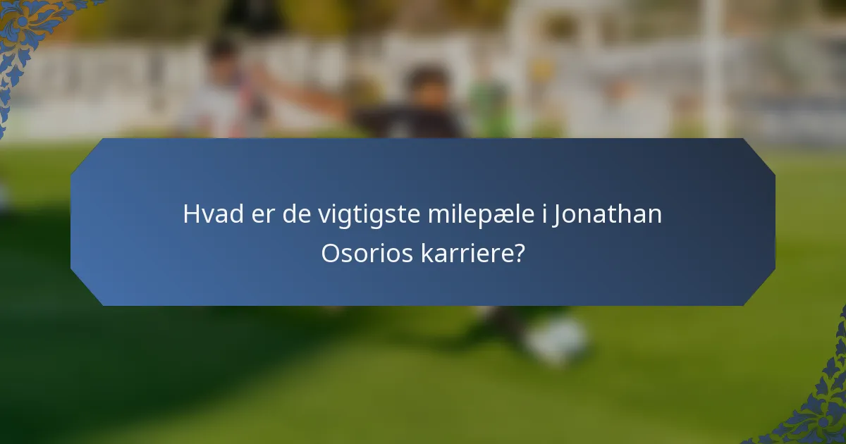 Hvad er de vigtigste milepæle i Jonathan Osorios karriere?