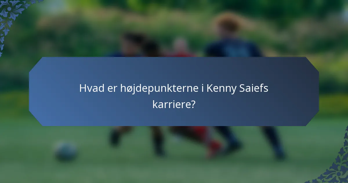 Hvad er højdepunkterne i Kenny Saiefs karriere?