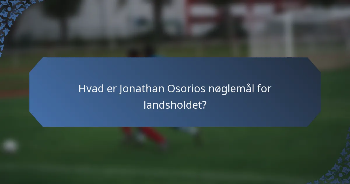 Hvad er Jonathan Osorios nøglemål for landsholdet?