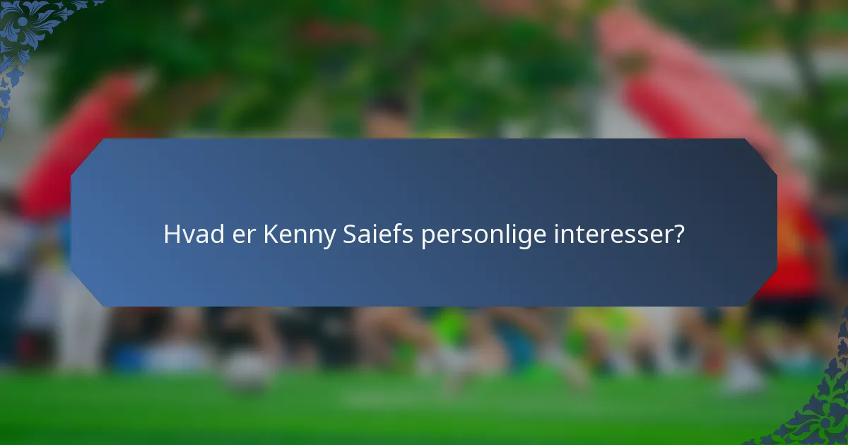 Hvad er Kenny Saiefs personlige interesser?