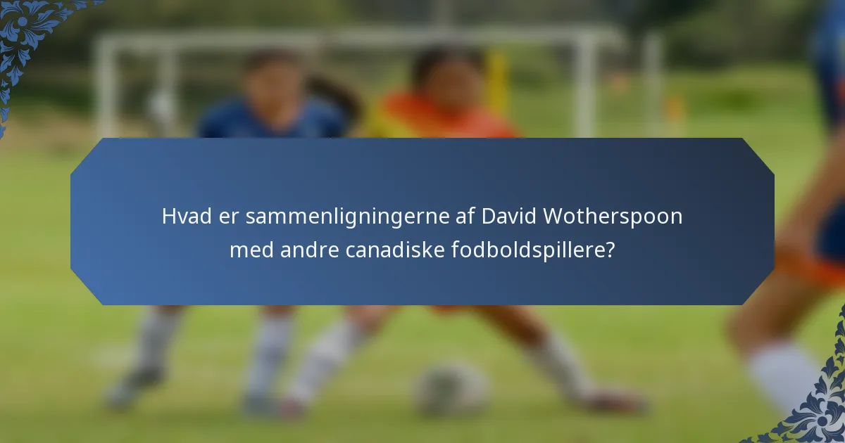 Hvad er sammenligningerne af David Wotherspoon med andre canadiske fodboldspillere?