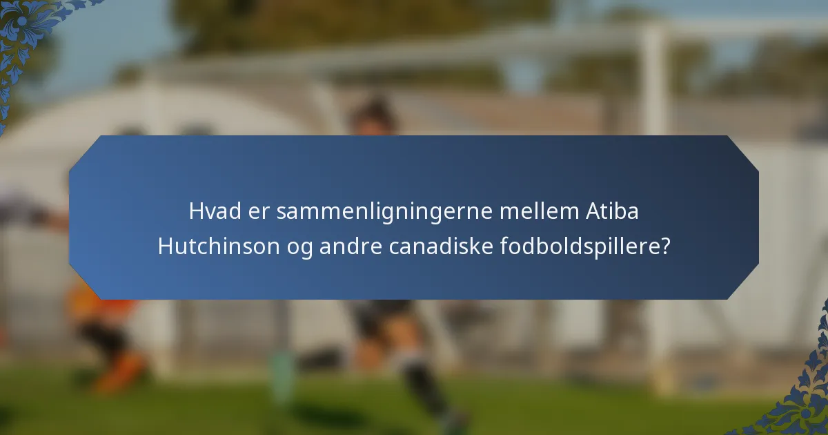 Hvad er sammenligningerne mellem Atiba Hutchinson og andre canadiske fodboldspillere?