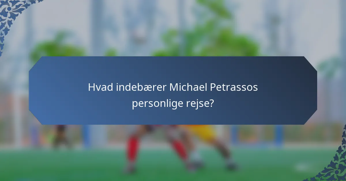 Hvad indebærer Michael Petrassos personlige rejse?