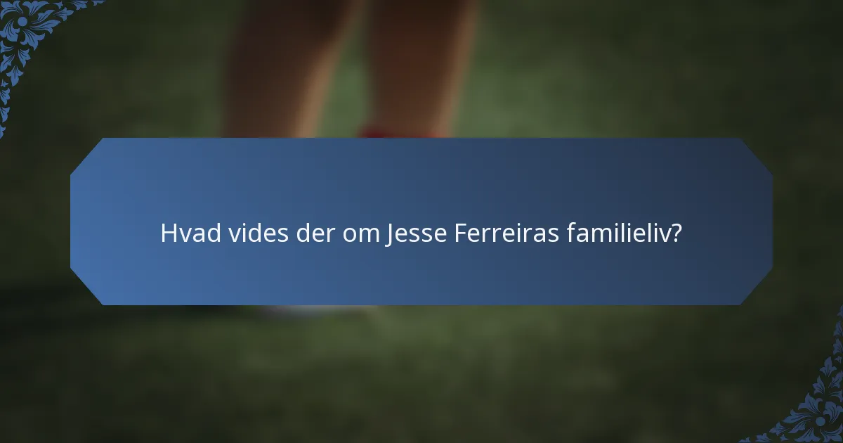 Hvad vides der om Jesse Ferreiras familieliv?