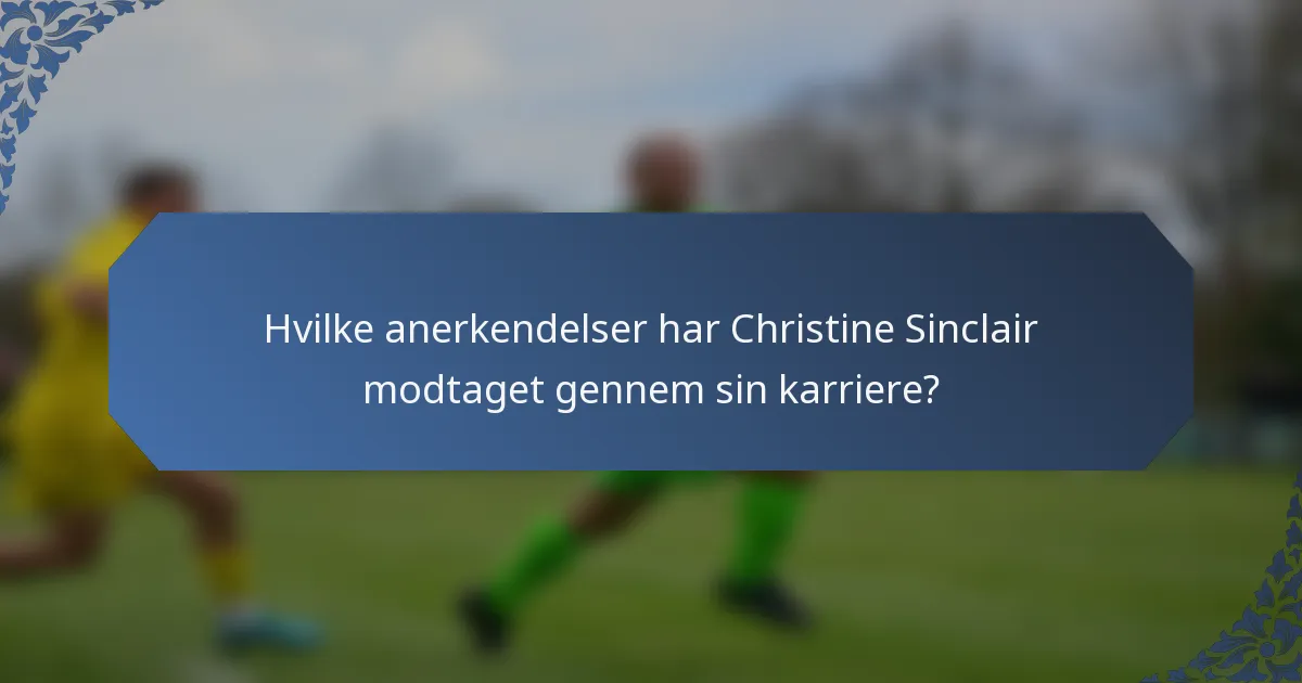 Hvilke anerkendelser har Christine Sinclair modtaget gennem sin karriere?