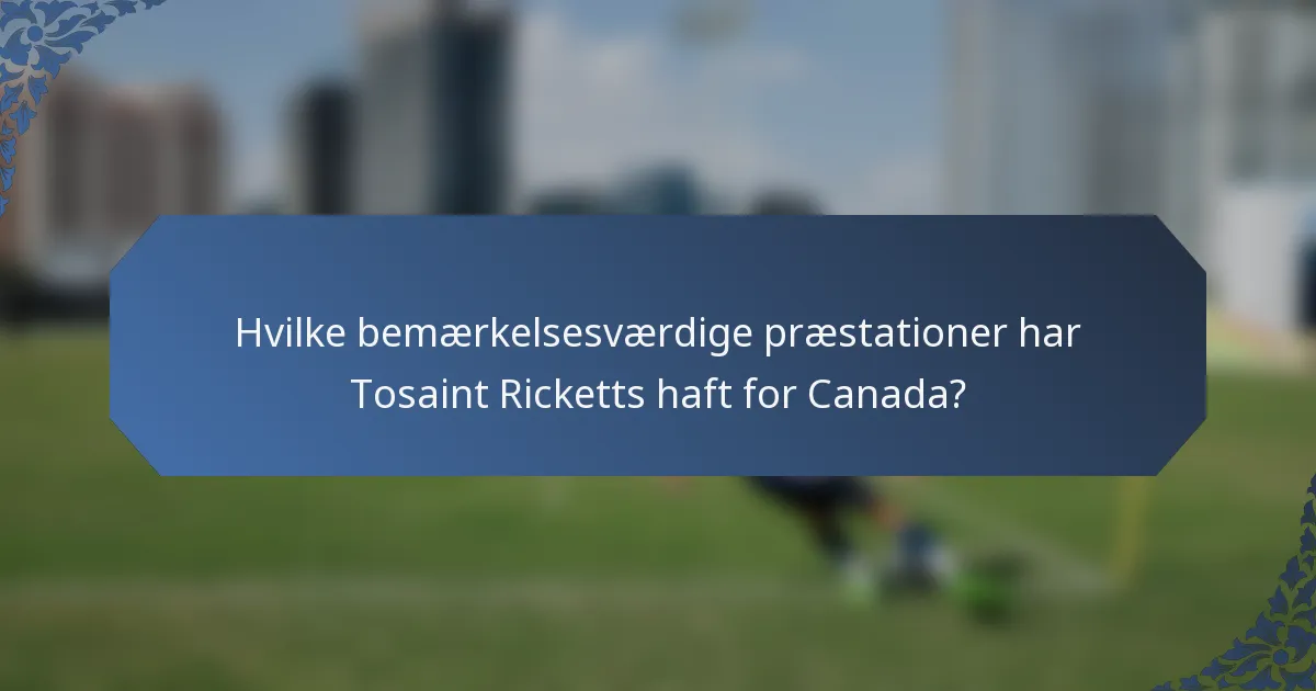 Hvilke bemærkelsesværdige præstationer har Tosaint Ricketts haft for Canada?