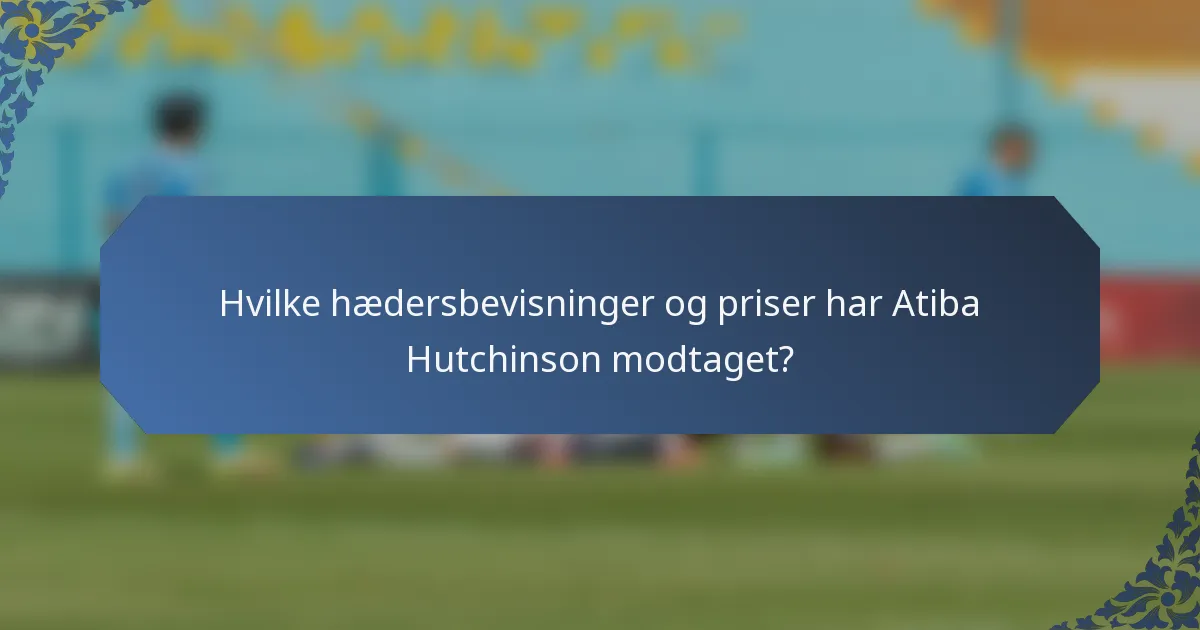 Hvilke hædersbevisninger og priser har Atiba Hutchinson modtaget?