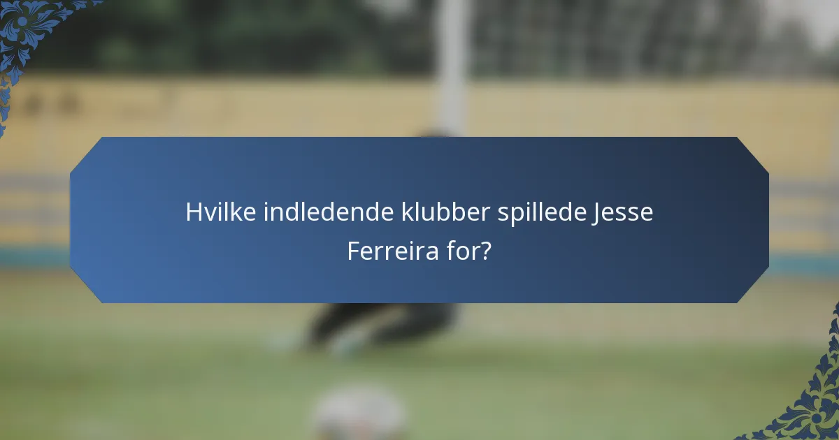 Hvilke indledende klubber spillede Jesse Ferreira for?
