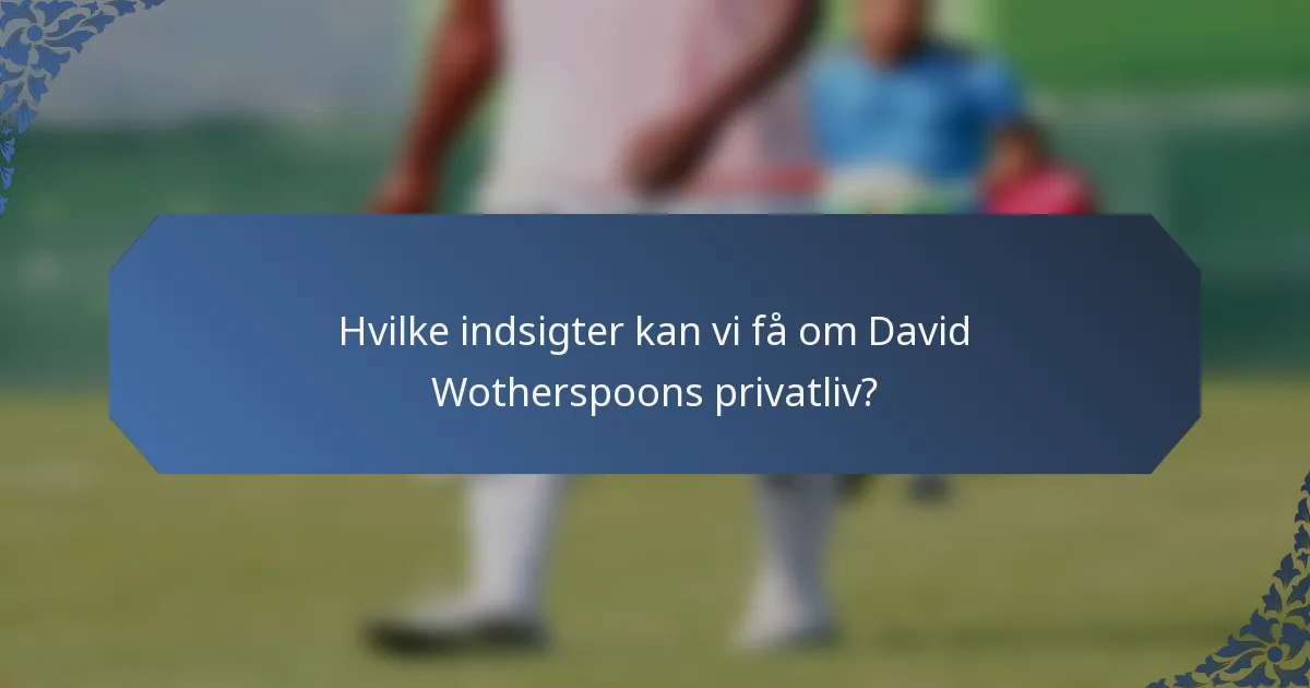 Hvilke indsigter kan vi få om David Wotherspoons privatliv?