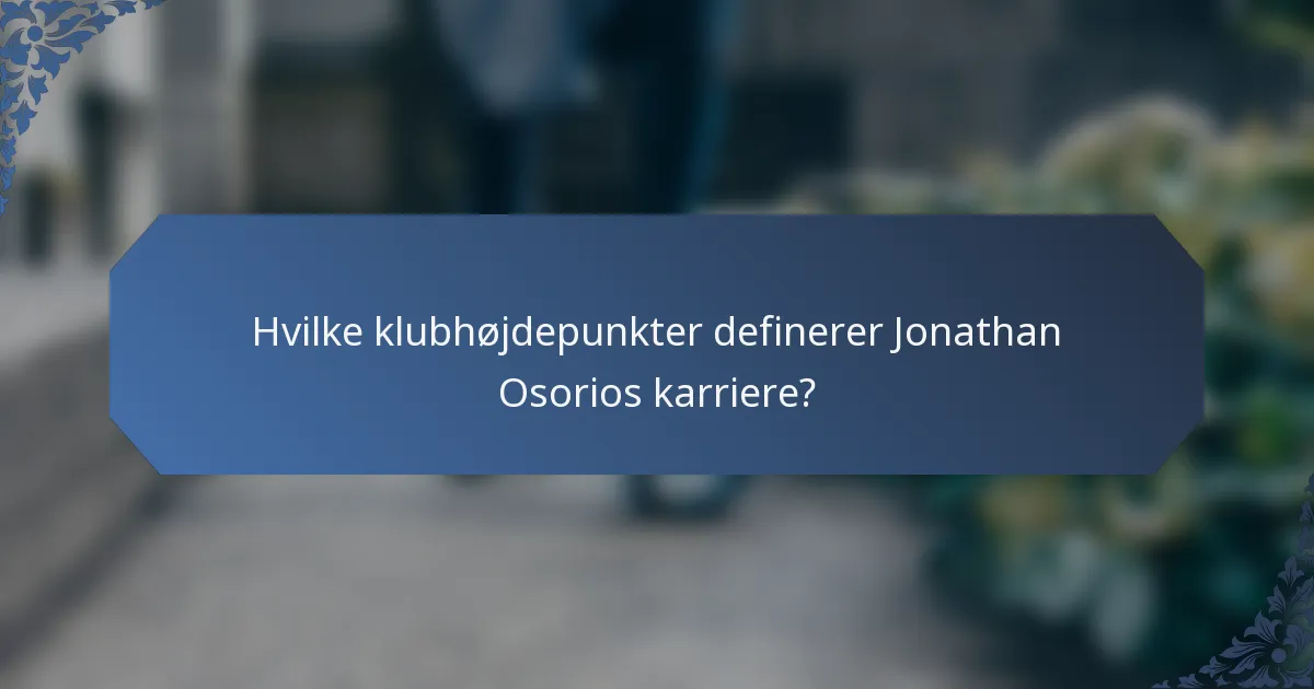 Hvilke klubhøjdepunkter definerer Jonathan Osorios karriere?