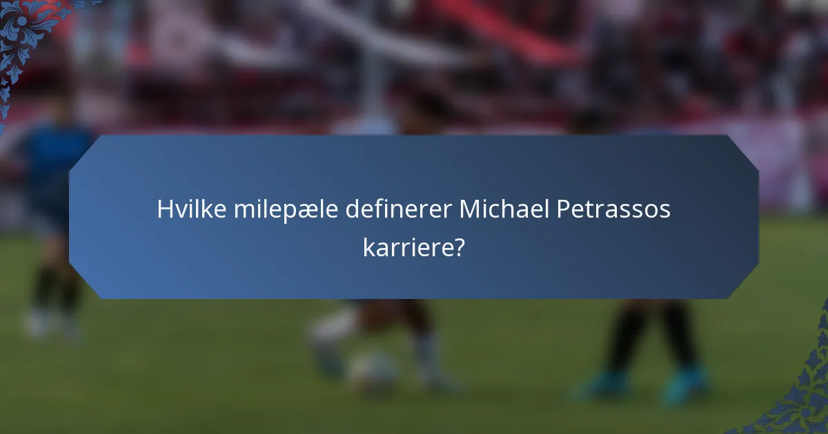 Hvilke milepæle definerer Michael Petrassos karriere?