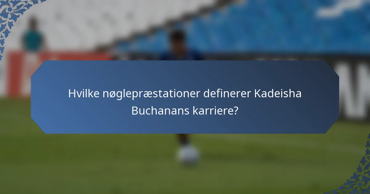 Hvilke nøglepræstationer definerer Kadeisha Buchanans karriere?