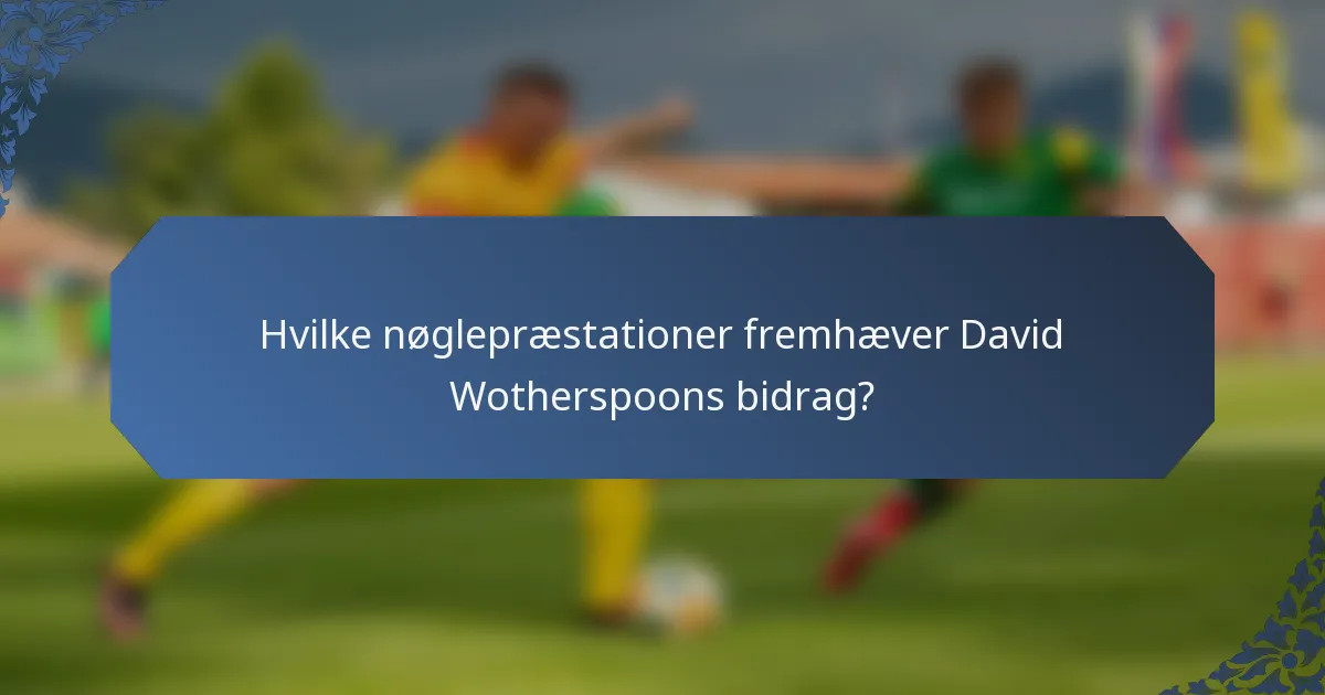 Hvilke nøglepræstationer fremhæver David Wotherspoons bidrag?