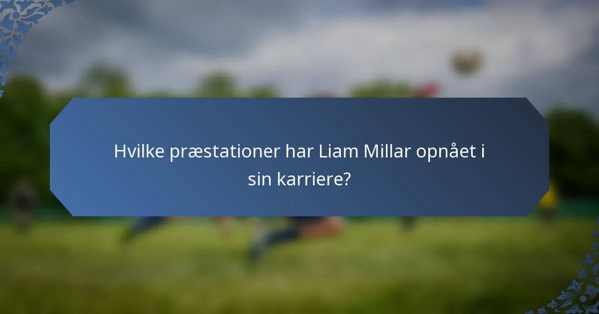 Hvilke præstationer har Liam Millar opnået i sin karriere?