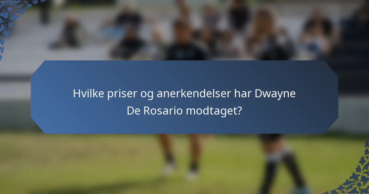 Hvilke priser og anerkendelser har Dwayne De Rosario modtaget?