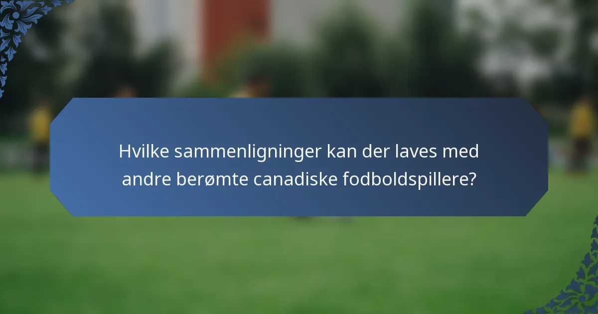 Hvilke sammenligninger kan der laves med andre berømte canadiske fodboldspillere?