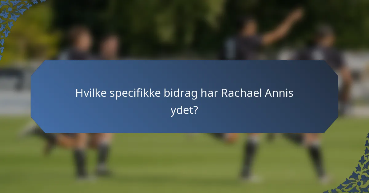 Hvilke specifikke bidrag har Rachael Annis ydet?