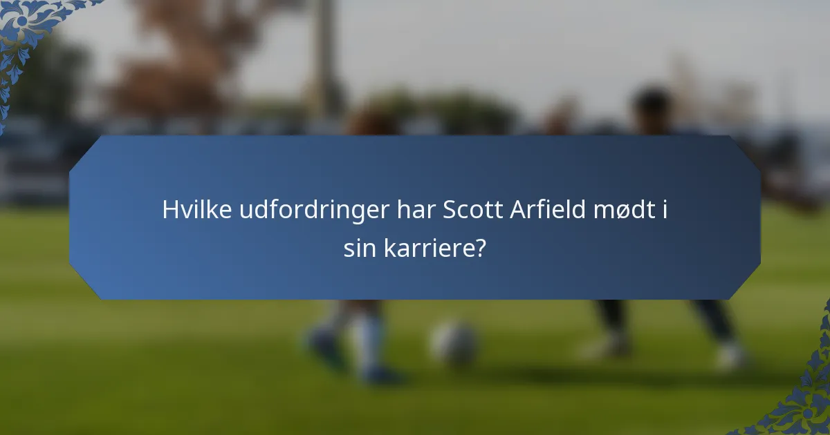 Hvilke udfordringer har Scott Arfield mødt i sin karriere?