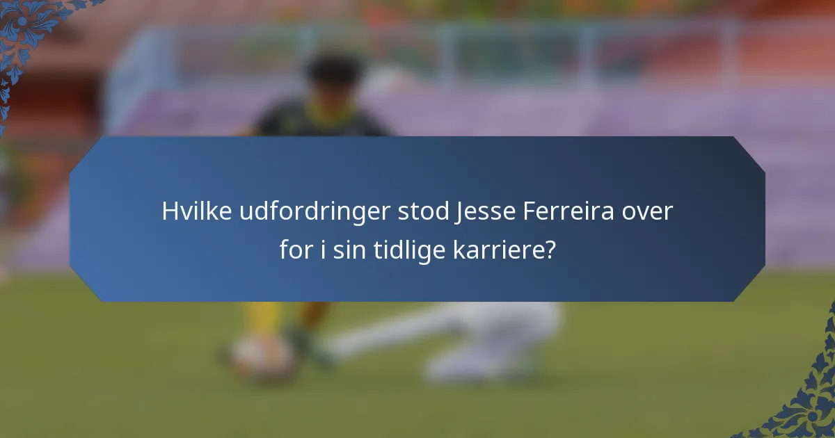 Hvilke udfordringer stod Jesse Ferreira over for i sin tidlige karriere?