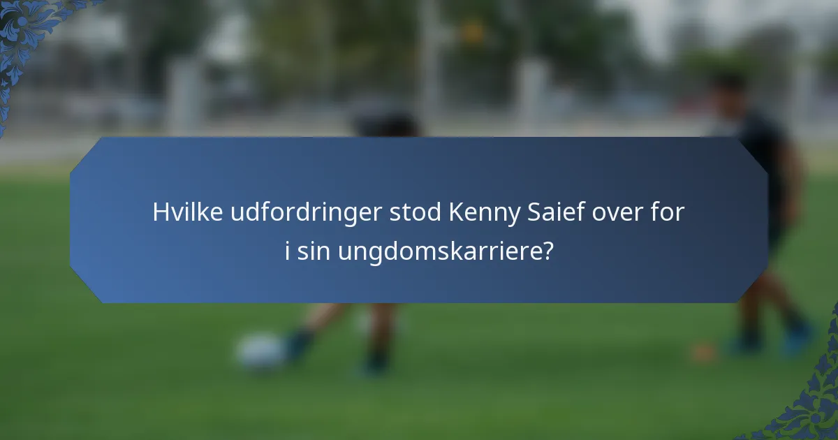 Hvilke udfordringer stod Kenny Saief over for i sin ungdomskarriere?