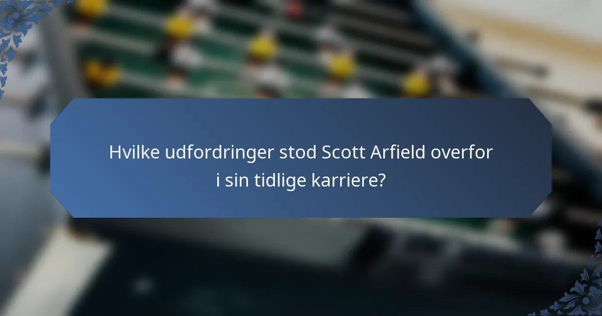 Hvilke udfordringer stod Scott Arfield overfor i sin tidlige karriere?