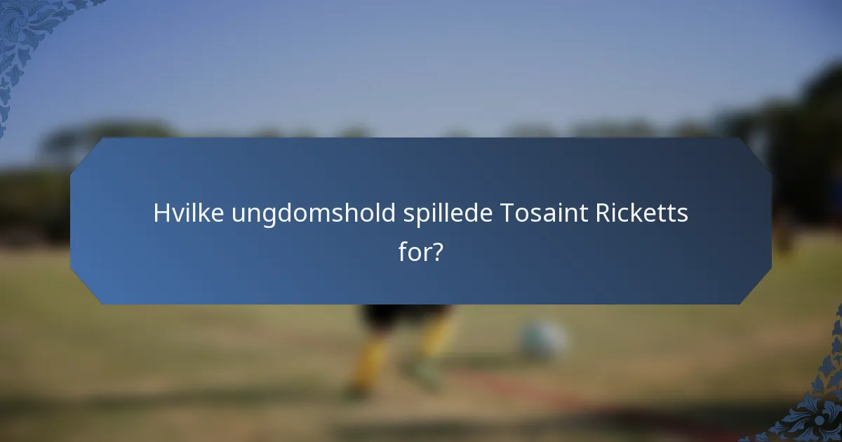 Hvilke ungdomshold spillede Tosaint Ricketts for?