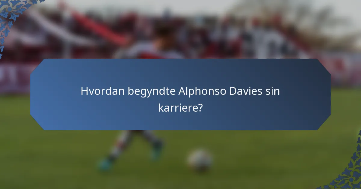 Hvordan begyndte Alphonso Davies sin karriere?