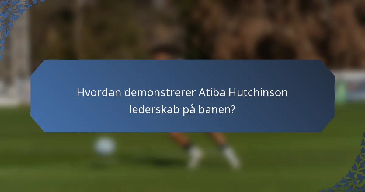 Hvordan demonstrerer Atiba Hutchinson lederskab på banen?