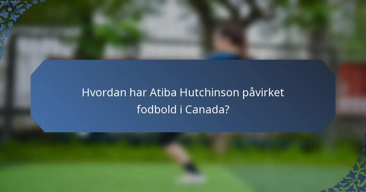Hvordan har Atiba Hutchinson påvirket fodbold i Canada?