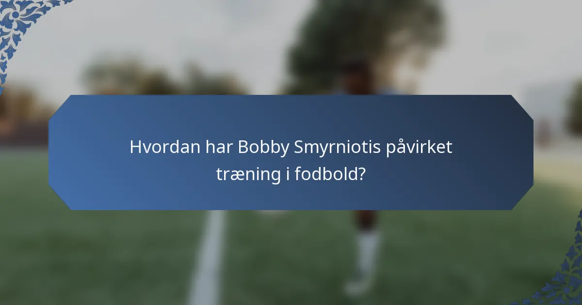 Hvordan har Bobby Smyrniotis påvirket træning i fodbold?