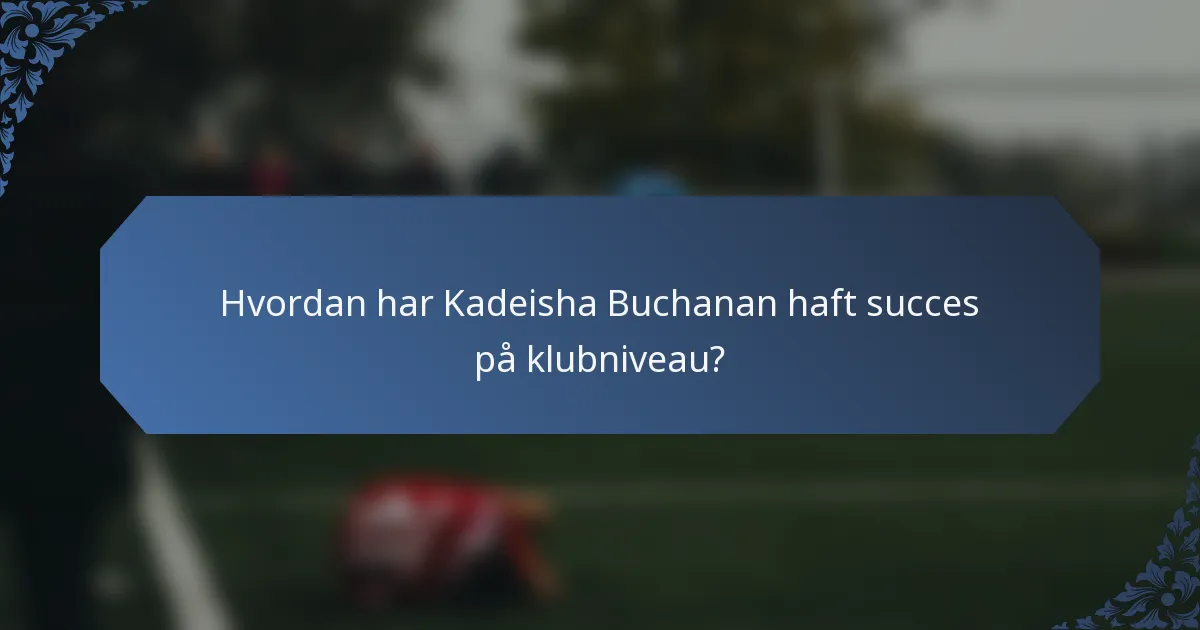 Hvordan har Kadeisha Buchanan haft succes på klubniveau?