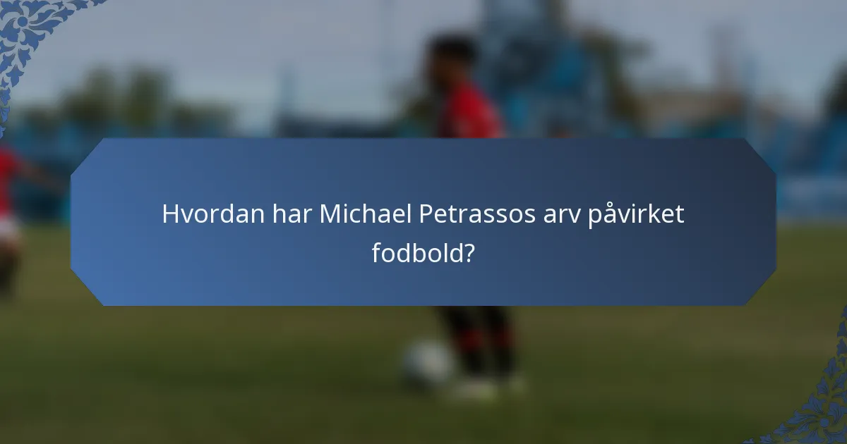 Hvordan har Michael Petrassos arv påvirket fodbold?