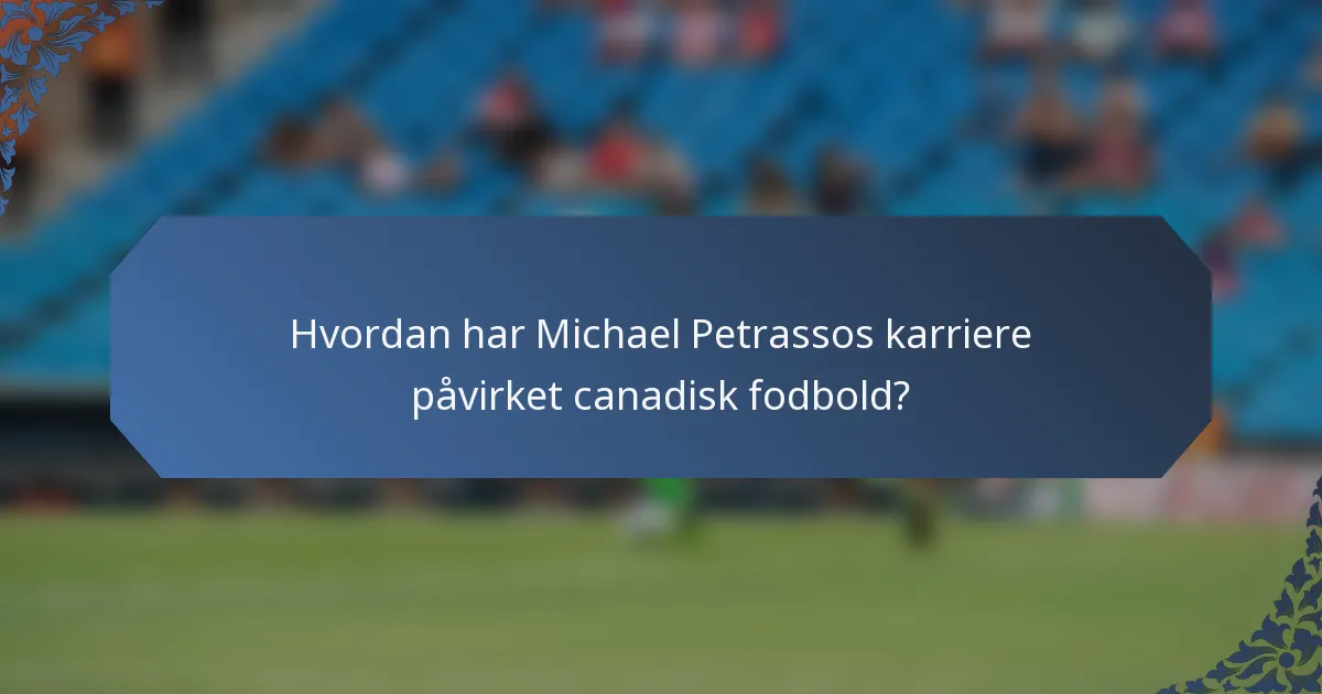 Hvordan har Michael Petrassos karriere påvirket canadisk fodbold?