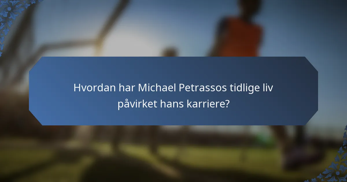 Hvordan har Michael Petrassos tidlige liv påvirket hans karriere?