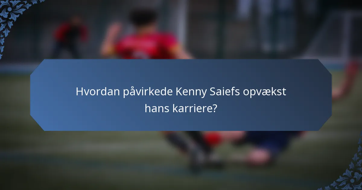 Hvordan påvirkede Kenny Saiefs opvækst hans karriere?