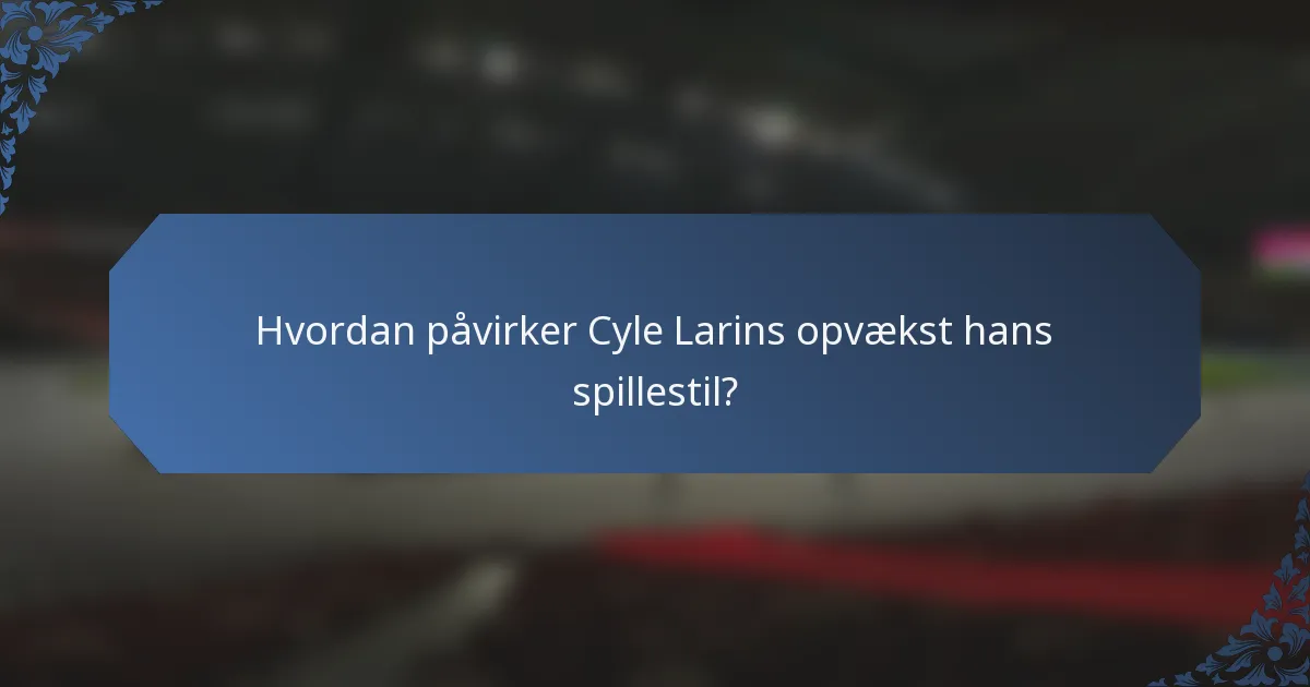 Hvordan påvirker Cyle Larins opvækst hans spillestil?