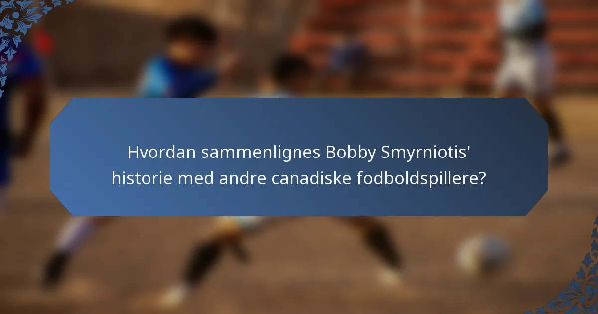Hvordan sammenlignes Bobby Smyrniotis' historie med andre canadiske fodboldspillere?