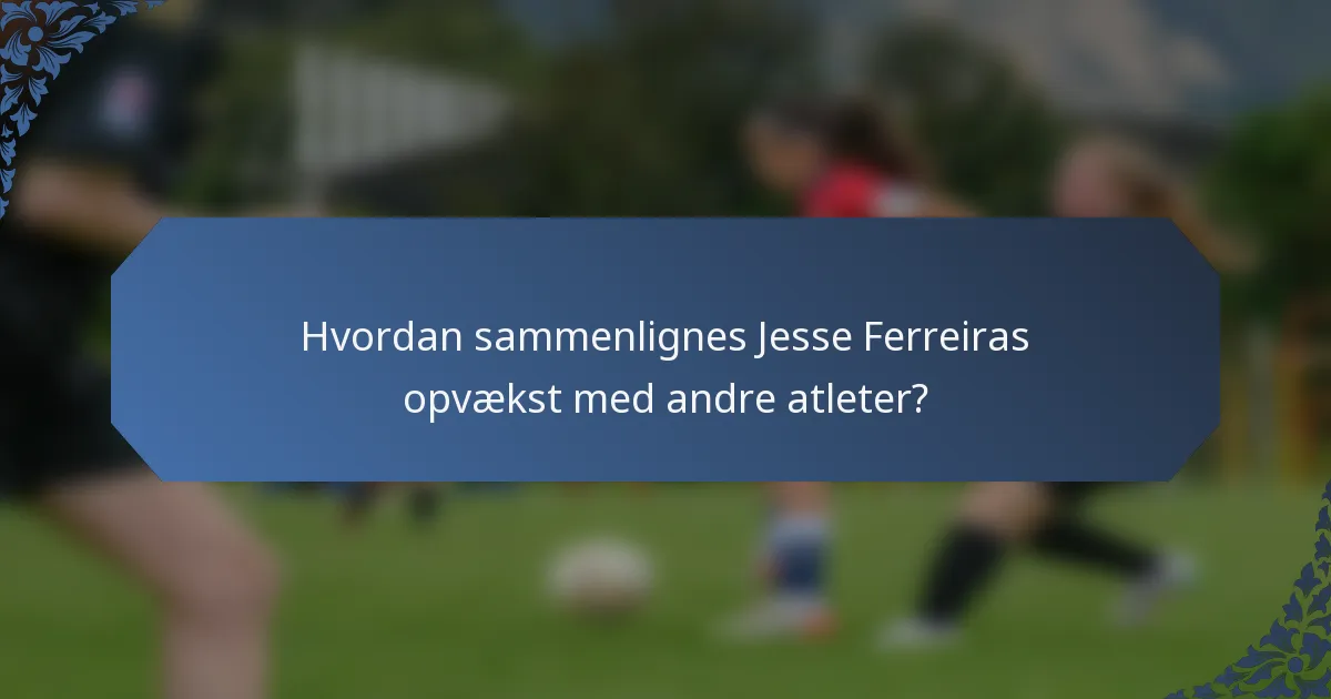 Hvordan sammenlignes Jesse Ferreiras opvækst med andre atleter?