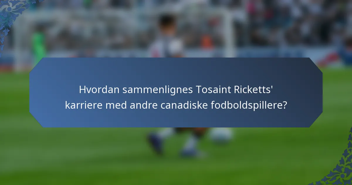 Hvordan sammenlignes Tosaint Ricketts' karriere med andre canadiske fodboldspillere?