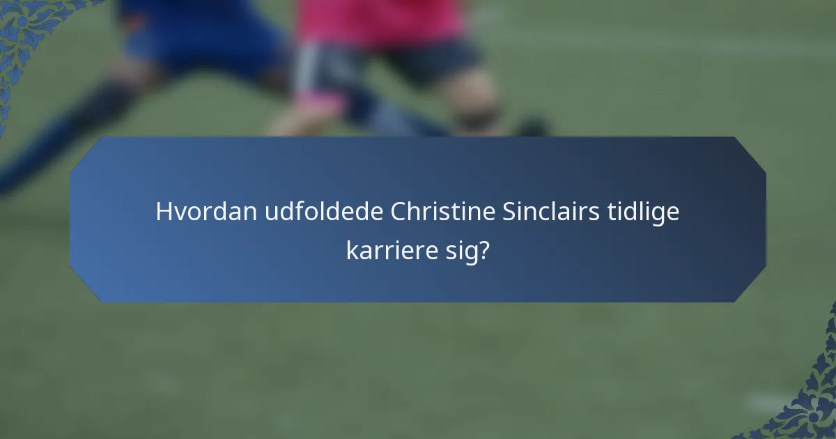 Hvordan udfoldede Christine Sinclairs tidlige karriere sig?