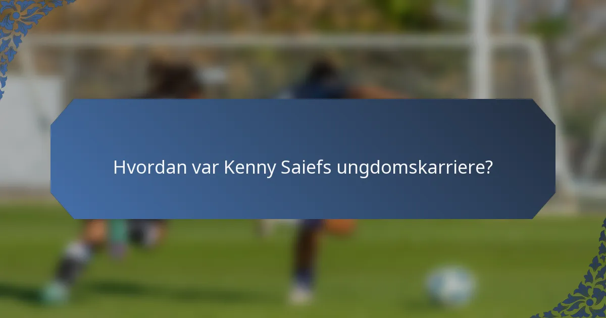 Hvordan var Kenny Saiefs ungdomskarriere?